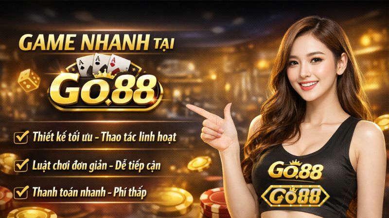 Vì Sao Game Nhanh GO88 Được Ưa Chuộng? Là Game Thủ Hãy Khám Phá Ngay Vì Sao Game Nhanh GO88 Được Ưa Chuộng? Là Game Thủ Hãy Khám Phá Ngay